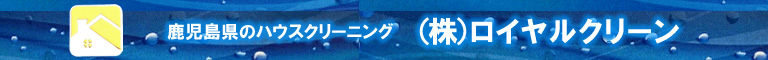 鹿児島県鹿児島市、鹿屋市、霧島市のハウスクリーニング店ロイヤルクリーン